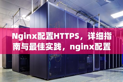 Nginx配置HTTPS，详细指南与最佳实践，nginx配置HTTPS转发