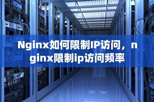Nginx如何限制IP访问，nginx限制ip访问频率