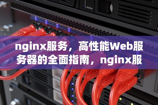 nginx服务，高性能Web服务器的全面指南，nginx服务启动命令