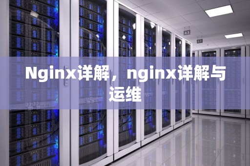 Nginx详解，nginx详解与运维