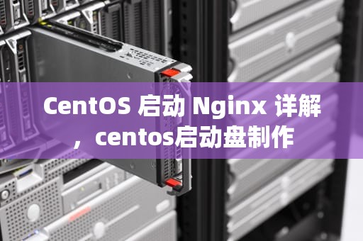 CentOS 启动 Nginx 详解，centos启动盘制作