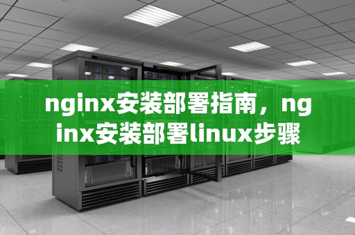 nginx安装部署指南，nginx安装部署linux步骤