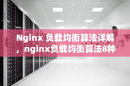 Nginx 负载均衡算法详解，nginx负载均衡算法8种