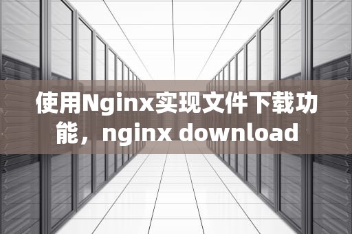 使用Nginx实现文件下载功能，nginx download