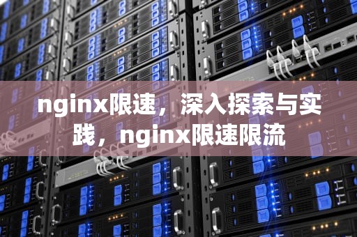nginx限速，深入探索与实践，nginx限速限流