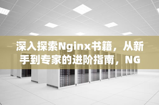 深入探索Nginx书籍，从新手到专家的进阶指南，NGINX书籍推荐