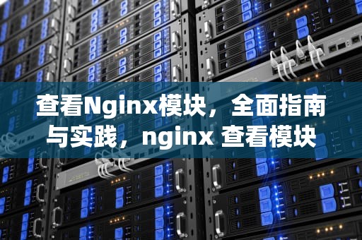 查看Nginx模块，全面指南与实践，nginx 查看模块