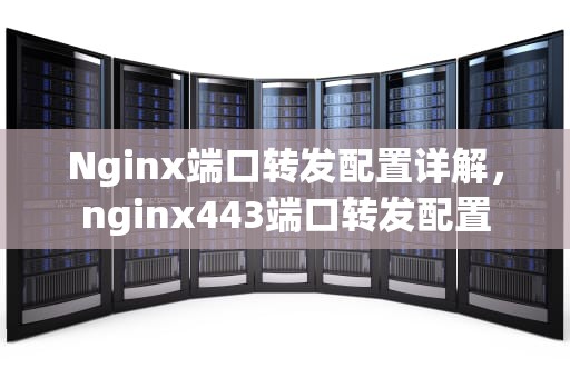 Nginx端口转发配置详解，nginx443端口转发配置