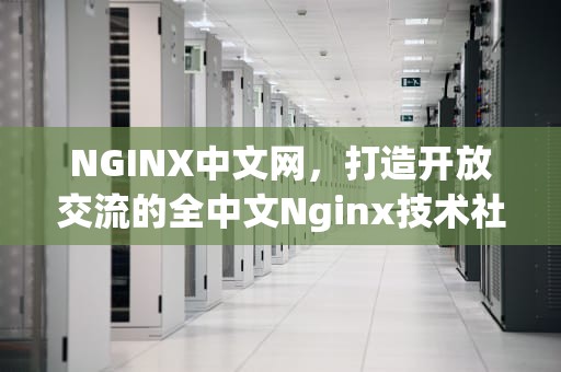 NGINX中文网，打造开放交流的全中文Nginx技术社区，nginx中文网站