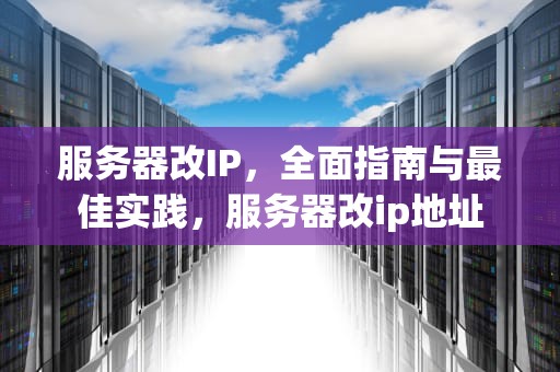 服务器改IP，全面指南与最佳实践，服务器改ip地址