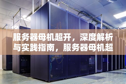 服务器母机超开，深度解析与实践指南，服务器母机超开怎么办