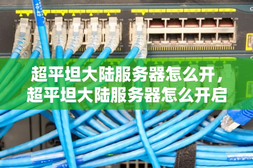 超平坦大陆服务器怎么开，超平坦大陆服务器怎么开启