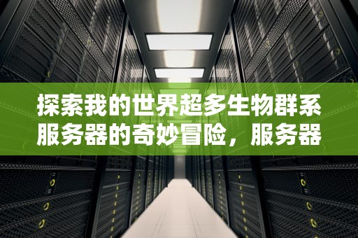 探索我的世界超多生物群系服务器的奇妙冒险，服务器开超多生物群系怎么开