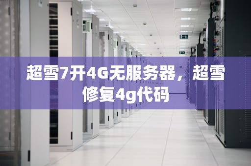 超雪7开4G无服务器，超雪修复4g代码