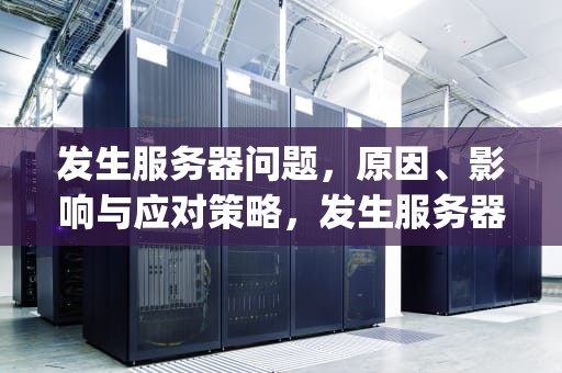 发生服务器问题，原因、影响与应对策略，发生服务器问题,无法使用Apple ID