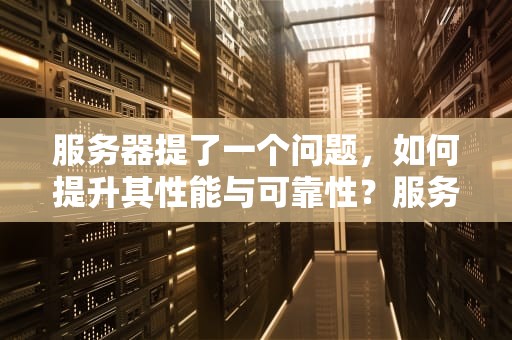 服务器提了一个问题，如何提升其性能与可靠性？服务器提了一个问题怎么办
