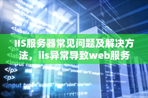 IIS服务器常见问题及解决方法，iis异常导致web服务器配置失败