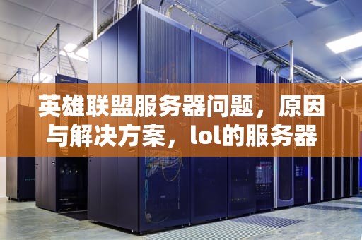 英雄联盟服务器问题，原因与解决方案，lol的服务器问题怎么解决