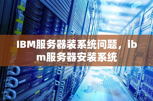 IBM服务器装系统问题，ibm服务器安装系统