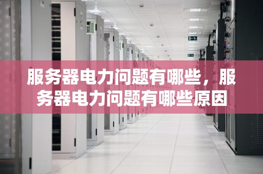 服务器电力问题有哪些，服务器电力问题有哪些原因