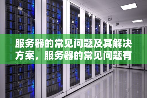 服务器的常见问题及其解决方案，服务器的常见问题有哪些
