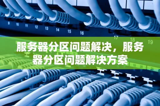 服务器分区问题解决，服务器分区问题解决方案