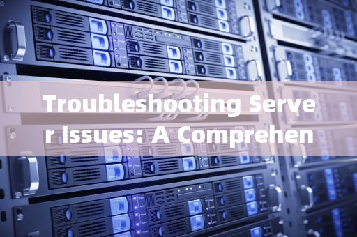 Troubleshooting Server Issues: A Comprehensive Guide，服务器遇到一些问题英语怎么说
