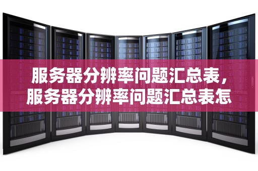 服务器分辨率问题汇总表，服务器分辨率问题汇总表怎么做
