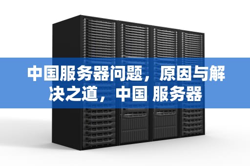 中国服务器问题，原因与解决之道，中国 服务器