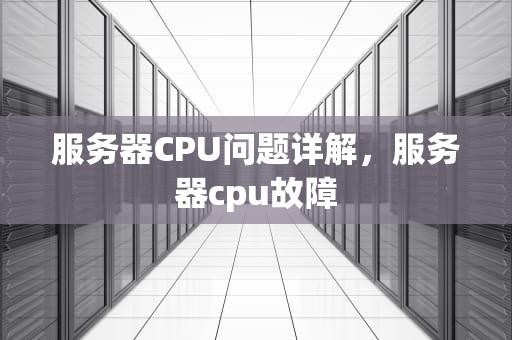 服务器CPU问题详解，服务器cpu故障