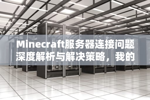 Minecraft服务器连接问题深度解析与解决策略，我的世界服务器问题