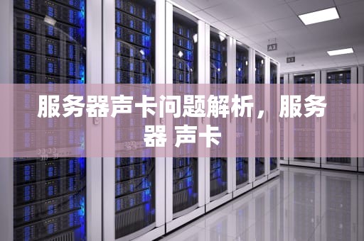 服务器声卡问题解析，服务器 声卡