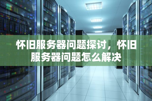 怀旧服务器问题探讨，怀旧服务器问题怎么解决