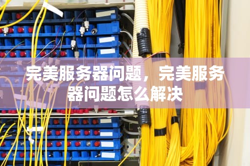 完美服务器问题，完美服务器问题怎么解决