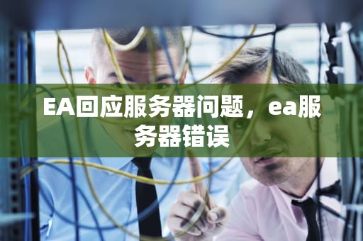 EA回应服务器问题，ea服务器错误