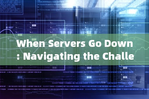 When Servers Go Down: Navigating the Challenges of Server Issues，服务器出问题英文怎么说