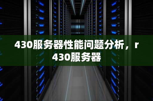 430服务器性能问题分析，r430服务器