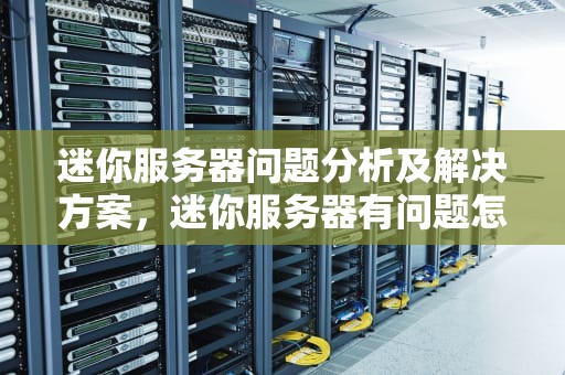 迷你服务器问题分析及解决方案，迷你服务器有问题怎么解决