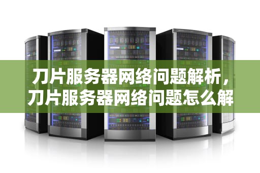 刀片服务器网络问题解析，刀片服务器网络问题怎么解决