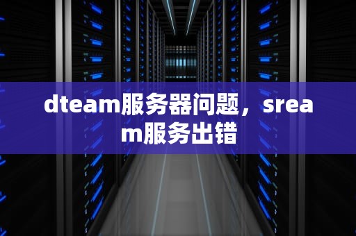 dteam服务器问题，sream服务出错