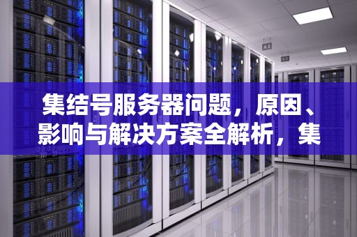 集结号服务器问题，原因、影响与解决方案全解析，集结号服务器问题怎么解决
