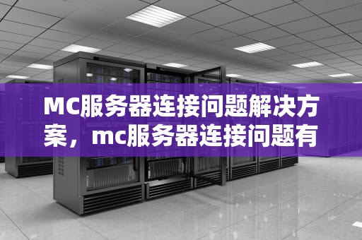 MC服务器连接问题解决方案，mc服务器连接问题有哪些