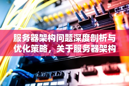 服务器架构问题深度剖析与优化策略，关于服务器架构问题的论文