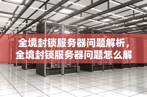 全境封锁服务器问题解析，全境封锁服务器问题怎么解决