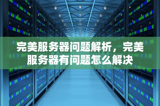 完美服务器问题解析，完美服务器有问题怎么解决
