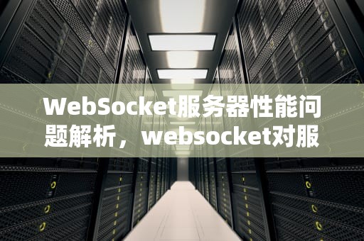 WebSocket服务器性能问题解析，websocket对服务器压力