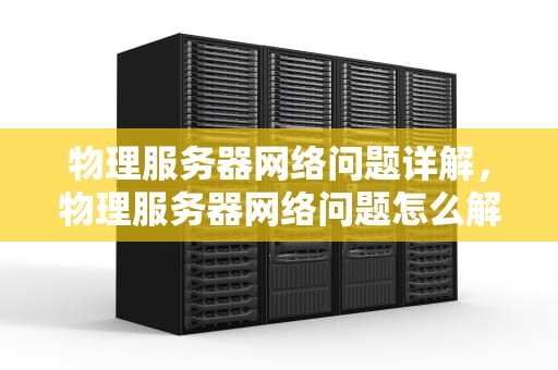 物理服务器网络问题详解，物理服务器网络问题怎么解决