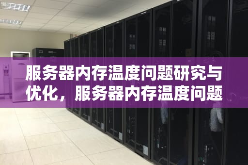 服务器内存温度问题研究与优化，服务器内存温度问题怎么解决