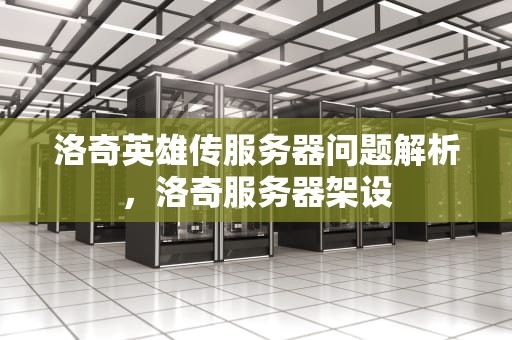 洛奇英雄传服务器问题解析，洛奇服务器架设