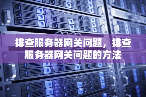 排查服务器网关问题，排查服务器网关问题的方法